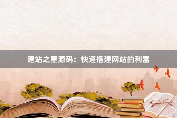 建站之星源码：快速搭建网站的利器