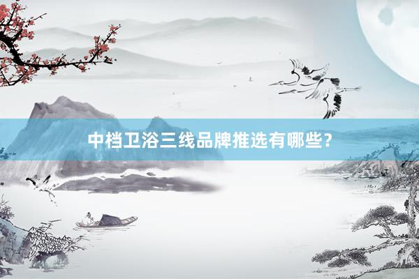 中档卫浴三线品牌推选有哪些？