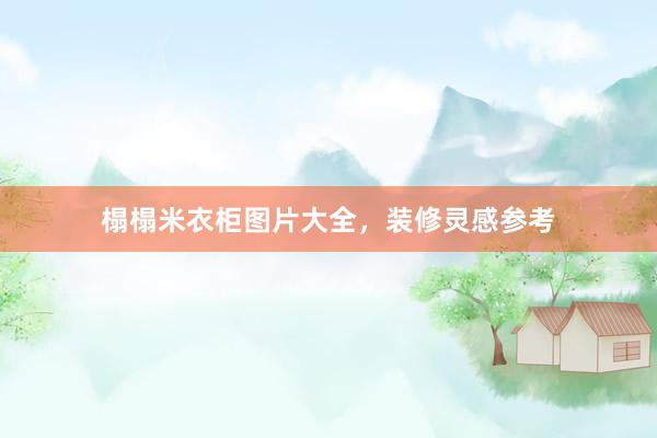 榻榻米衣柜图片大全，装修灵感参考