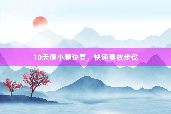 10天瘦小腿诀要，快速奏效步伐